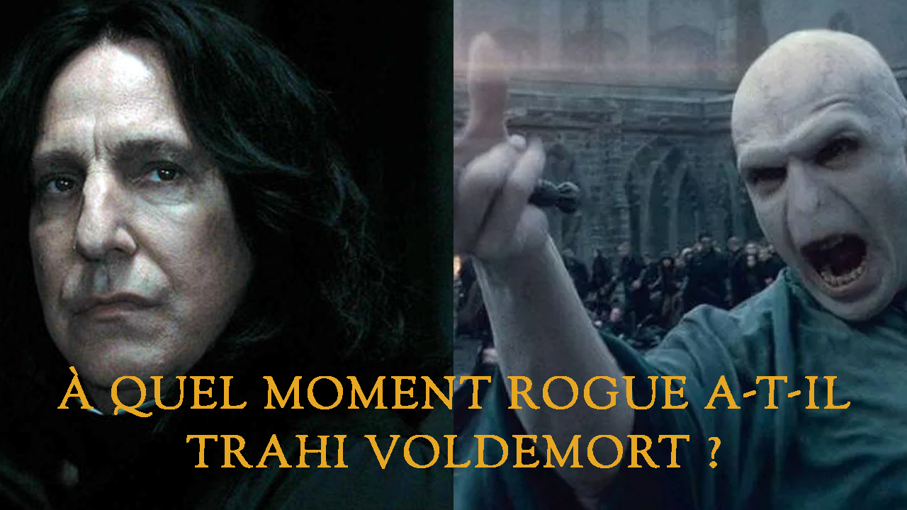 À quel moment Rogue a-t-il trahi Voldemort ?